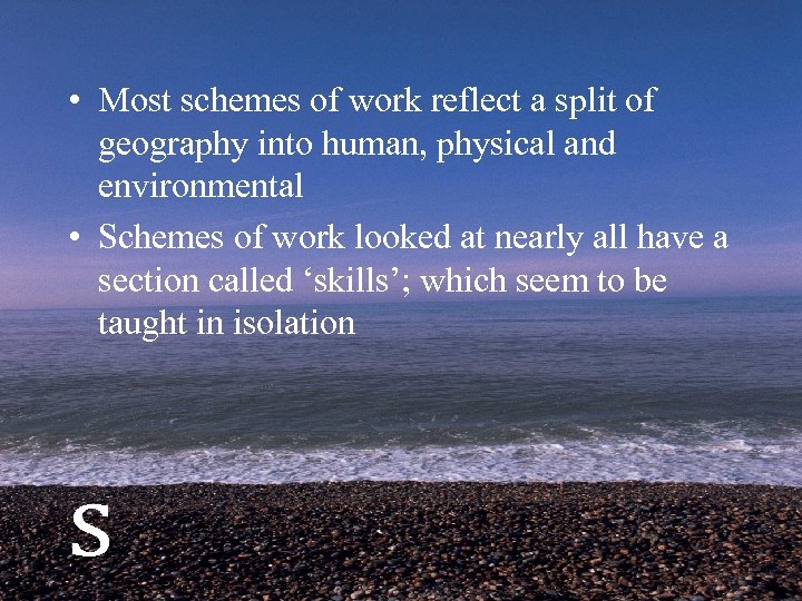  • Most schemes of work reflect a split of geography into human, physical