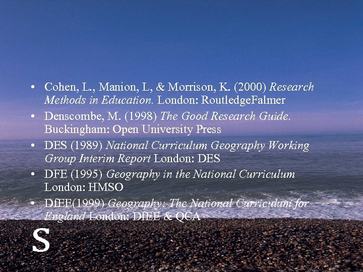  • Cohen, L. , Manion, L, & Morrison, K. (2000) Research Methods in