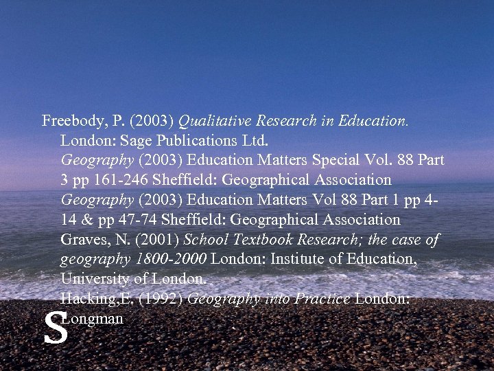 Freebody, P. (2003) Qualitative Research in Education. London: Sage Publications Ltd. Geography (2003) Education