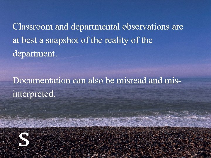 Classroom and departmental observations are at best a snapshot of the reality of the