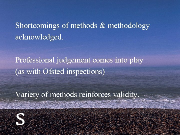 Shortcomings of methods & methodology acknowledged. Professional judgement comes into play (as with Ofsted