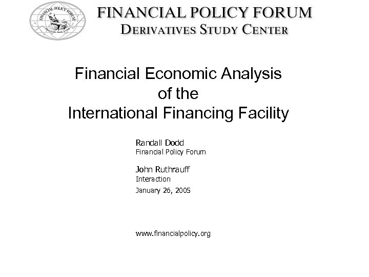 Financial Economic Analysis of the International Financing Facility Randall Dodd Financial Policy Forum John