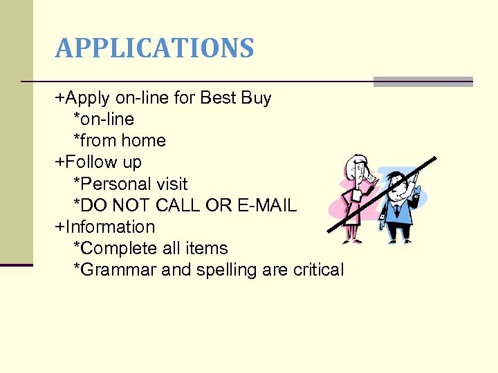 APPLICATIONS +Apply on-line for Best Buy *on-line *from home +Follow up *Personal visit *DO