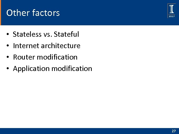 Other factors • • Stateless vs. Stateful Internet architecture Router modification Application modification 27