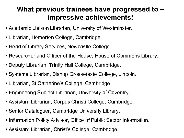 What previous trainees have progressed to – impressive achievements! • Academic Liaison Librarian, University