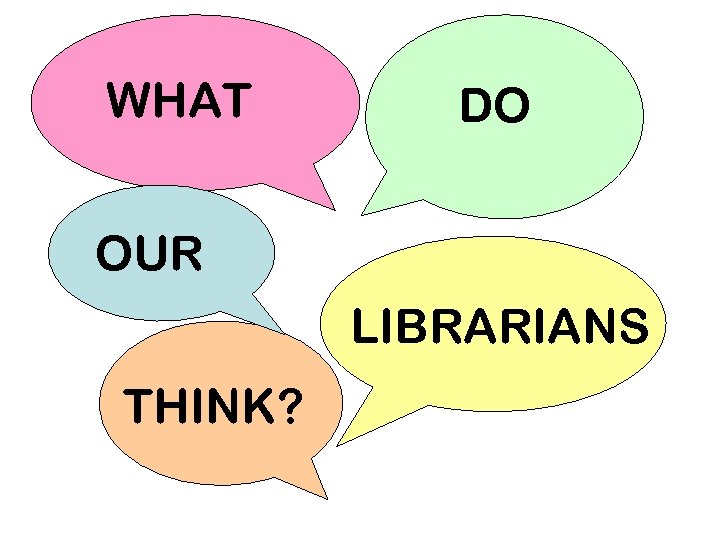 WHAT DO OUR LIBRARIANS THINK? 