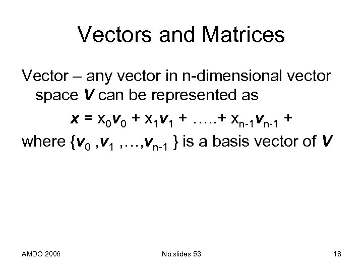 Vectors and Matrices Vector – any vector in n-dimensional vector space V can be