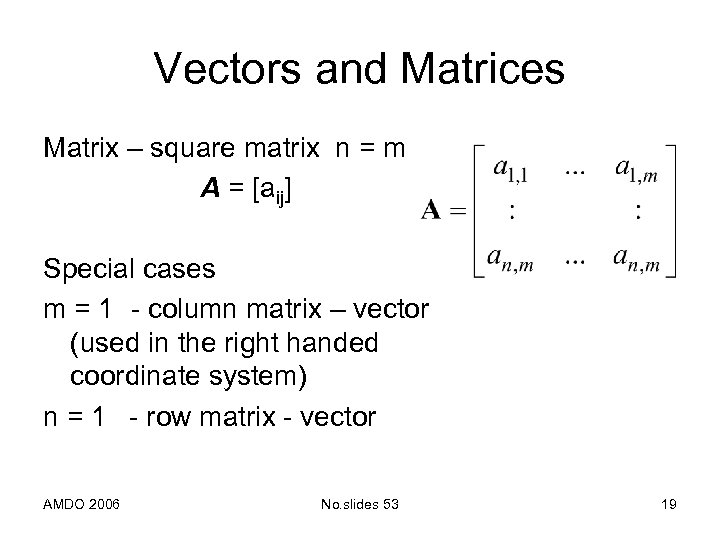 Vectors and Matrices Matrix – square matrix n = m A = [aij] Special