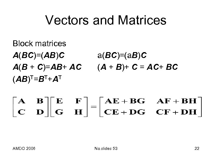 Vectors and Matrices Block matrices A(BC)=(AB)C A(B + C)=AB+ AC (AB)T=BT+AT AMDO 2006 a(BC)=(a.