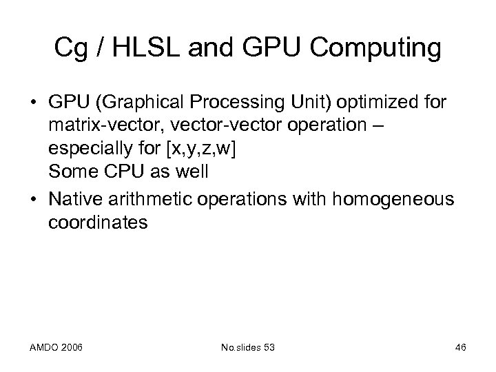Cg / HLSL and GPU Computing • GPU (Graphical Processing Unit) optimized for matrix-vector,