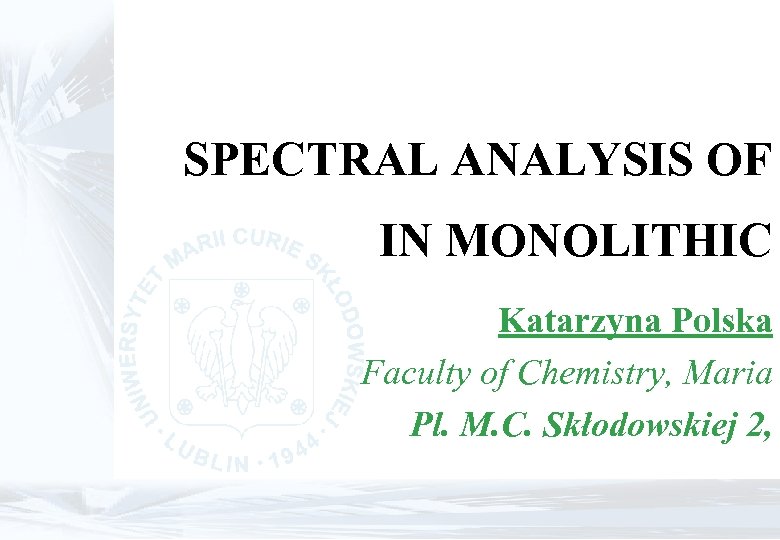 SPECTRAL ANALYSIS OF IN MONOLITHIC Katarzyna Polska Faculty of Chemistry, Maria Pl. M. C.