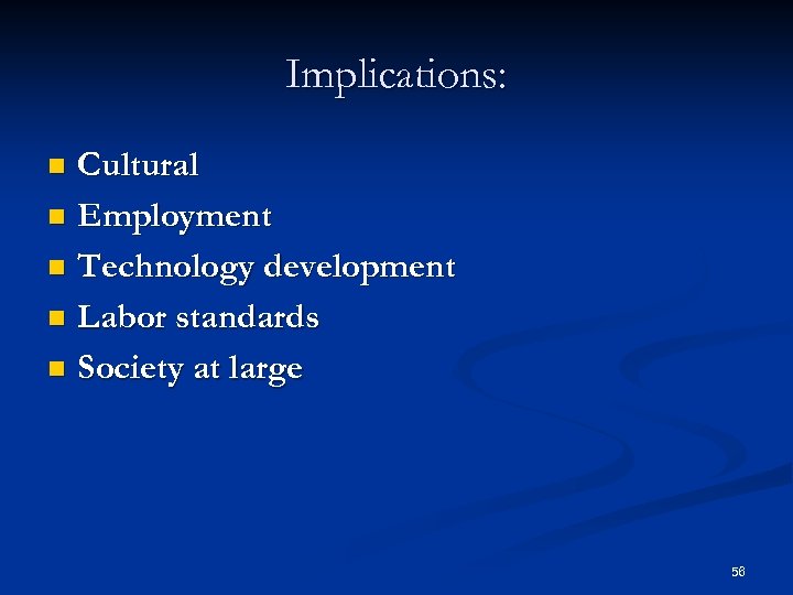 Implications: Cultural n Employment n Technology development n Labor standards n Society at large