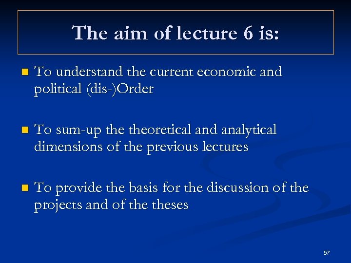 The aim of lecture 6 is: n To understand the current economic and political