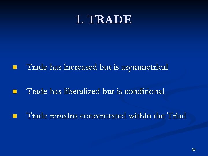 1. TRADE n Trade has increased but is asymmetrical n Trade has liberalized but