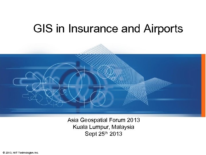 GIS in Insurance and Airports Asia Geospatial Forum 2013 Kuala Lumpur, Malaysia Sept 25