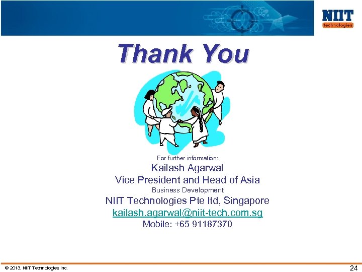 Thank You For further information: Kailash Agarwal Vice President and Head of Asia Business