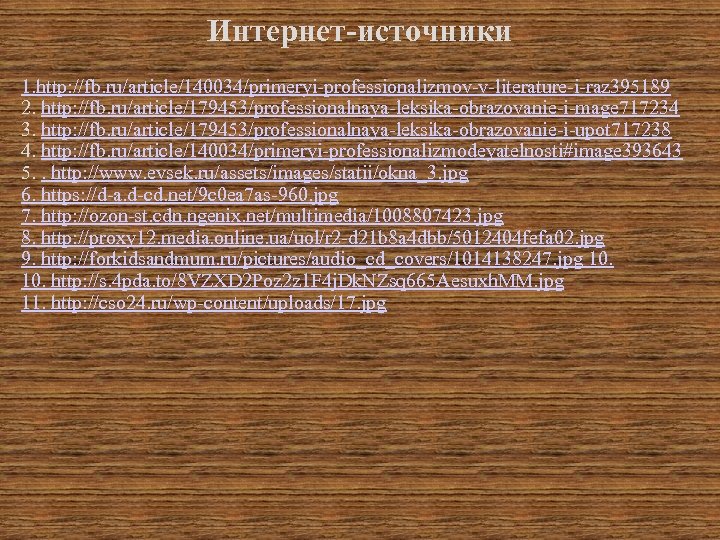 Интернет-источники 1. http: //fb. ru/article/140034/primeryi-professionalizmov-v-literature-i-raz 395189 2. http: //fb. ru/article/179453/professionalnaya-leksika-obrazovanie-i-mage 717234 3. http: //fb.