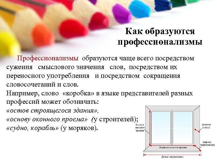 Как образуются профессионализмы Профессионализмы образуются чаще всего посредством сужения смыслового значения слов, посредством их