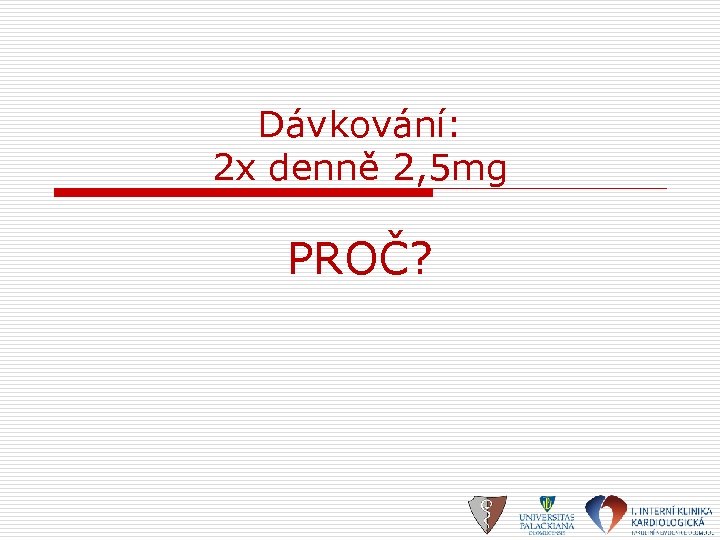 Dávkování: 2 x denně 2, 5 mg PROČ? 