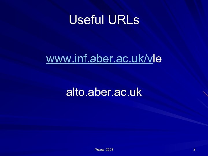 Useful URLs www. inf. aber. ac. uk/vle alto. aber. ac. uk Patras 2003 2