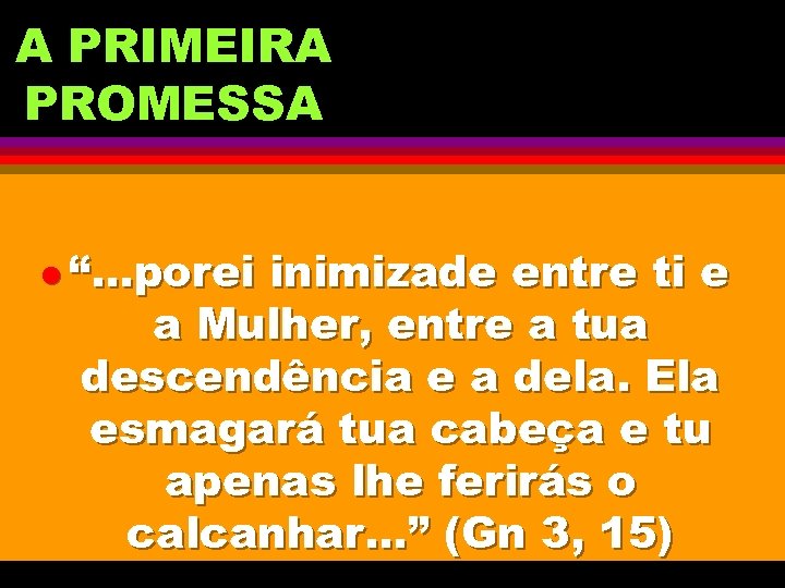 A PRIMEIRA PROMESSA l “. . . porei inimizade entre ti e a Mulher,