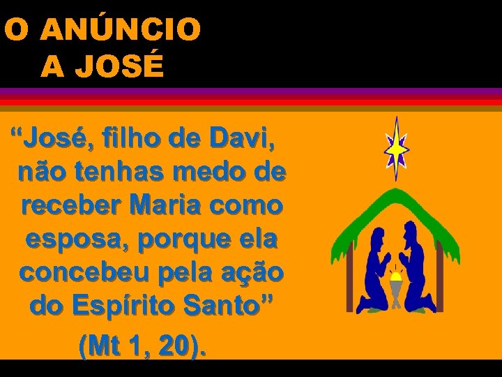 O ANÚNCIO A JOSÉ “José, filho de Davi, não tenhas medo de receber Maria