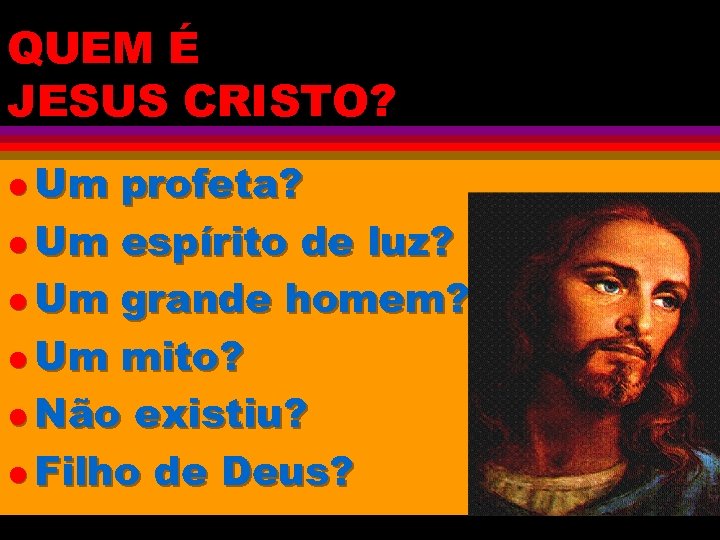 QUEM É JESUS CRISTO? l Um profeta? l Um espírito de luz? l Um