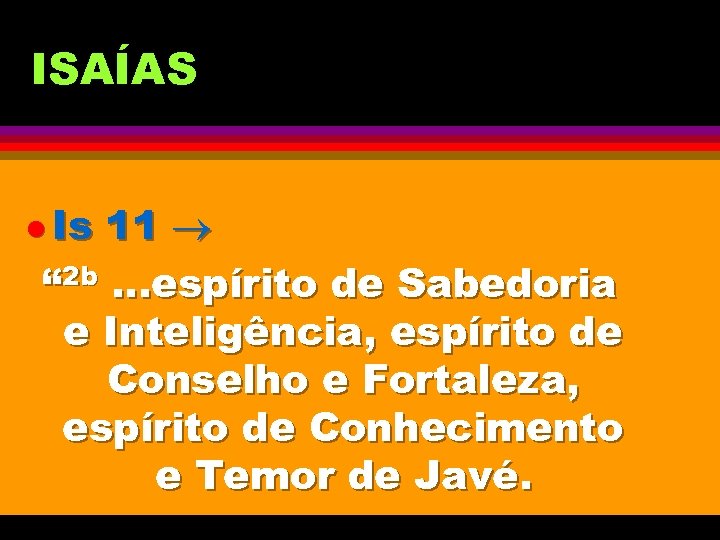 ISAÍAS l Is 11 “ 2 b. . . espírito de Sabedoria e Inteligência,