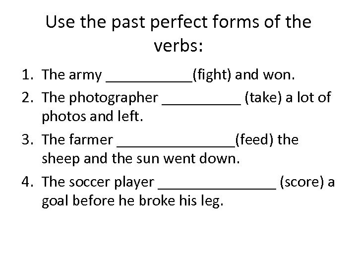 Use the past perfect forms of the verbs: 1. The army ______(fight) and won.