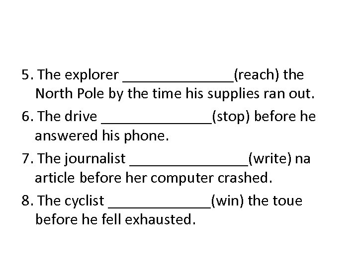 5. The explorer _______(reach) the North Pole by the time his supplies ran out.