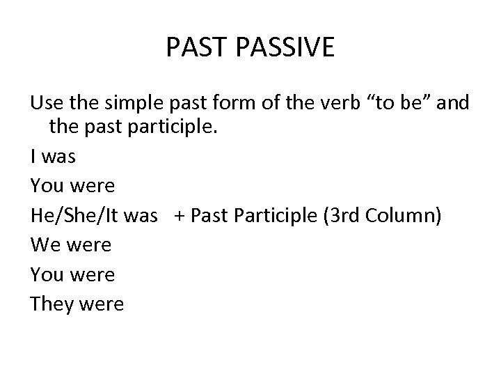 PAST PASSIVE Use the simple past form of the verb “to be” and the