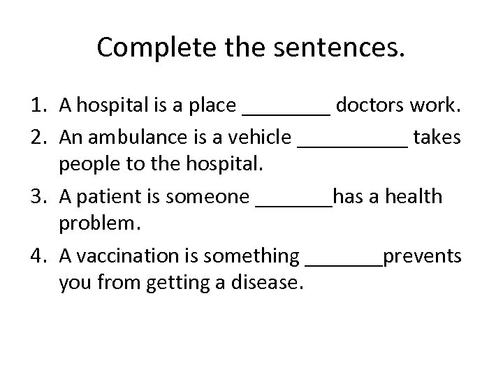 Complete the sentences. 1. A hospital is a place ____ doctors work. 2. An