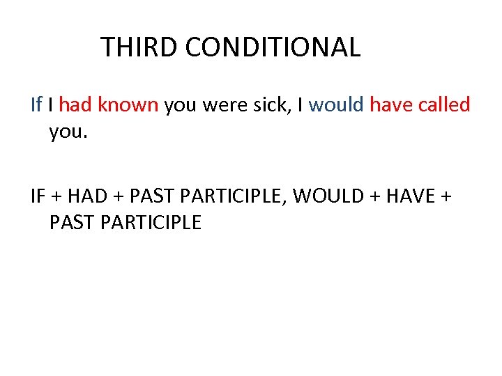 THIRD CONDITIONAL If I had known you were sick, I would have called you.