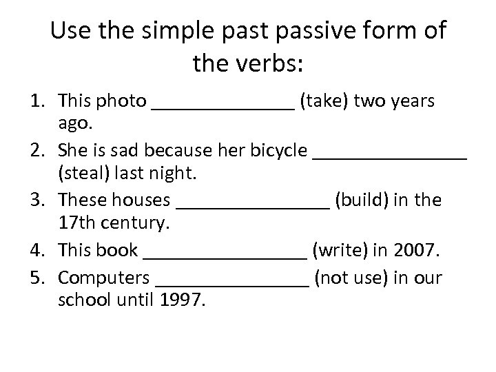 Use the simple past passive form of the verbs: 1. This photo _______ (take)