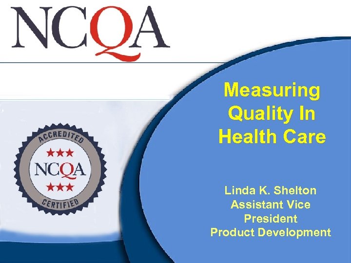 Measuring Quality In Health Care Linda K. Shelton Assistant Vice President Product Development 