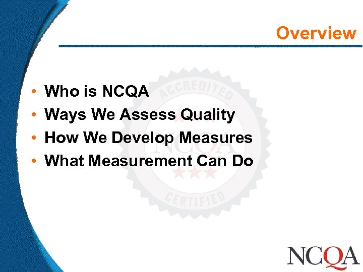 Overview • • Who is NCQA Ways We Assess Quality How We Develop Measures