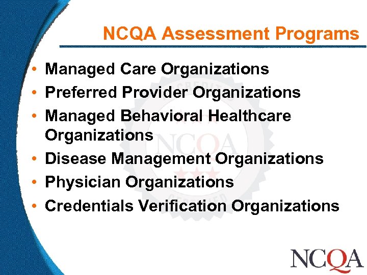 NCQA Assessment Programs • Managed Care Organizations • Preferred Provider Organizations • Managed Behavioral