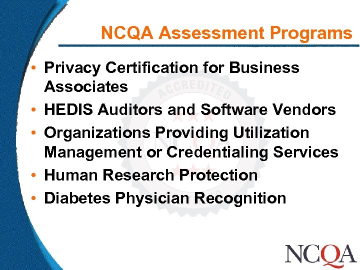 NCQA Assessment Programs • Privacy Certification for Business Associates • HEDIS Auditors and Software