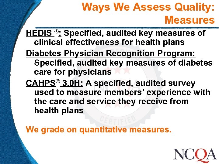 Ways We Assess Quality: Measures HEDIS ®: Specified, audited key measures of clinical effectiveness