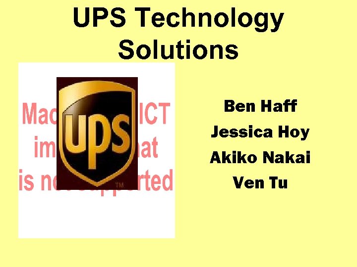 UPS Technology Solutions Ben Haff Jessica Hoy Akiko Nakai Ven Tu 