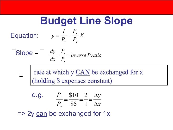 Budget Line Slope Equation: ¯Slope = ¯ = rate at which y CAN be