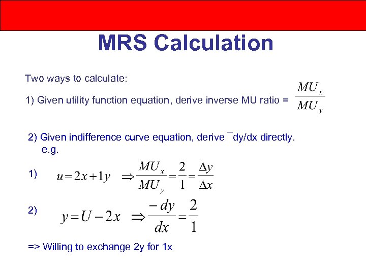 MRS Calculation Two ways to calculate: 1) Given utility function equation, derive inverse MU
