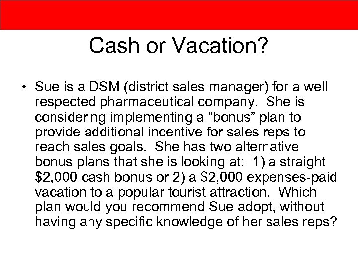 Cash or Vacation? • Sue is a DSM (district sales manager) for a well