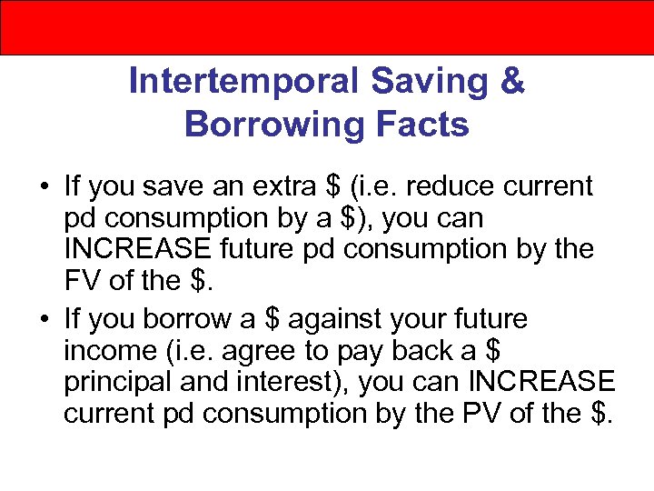 Intertemporal Saving & Borrowing Facts • If you save an extra $ (i. e.