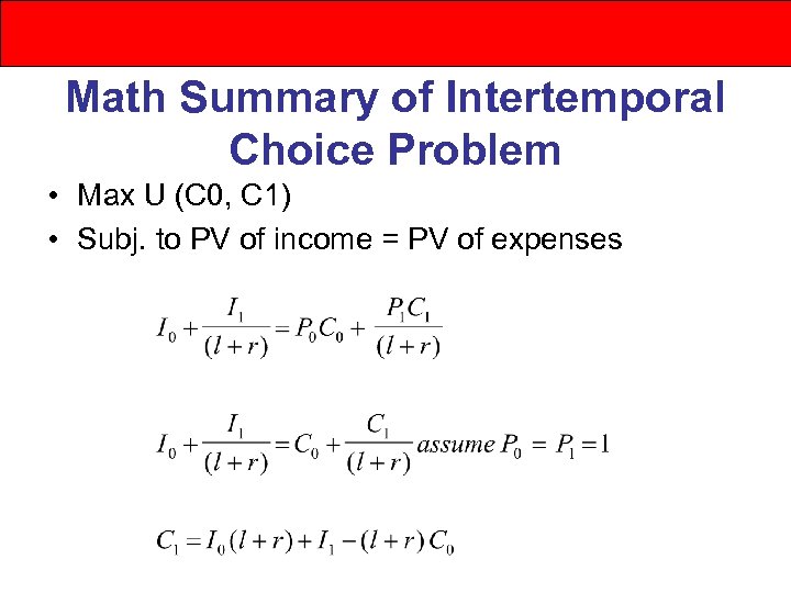 Math Summary of Intertemporal Choice Problem • Max U (C 0, C 1) •