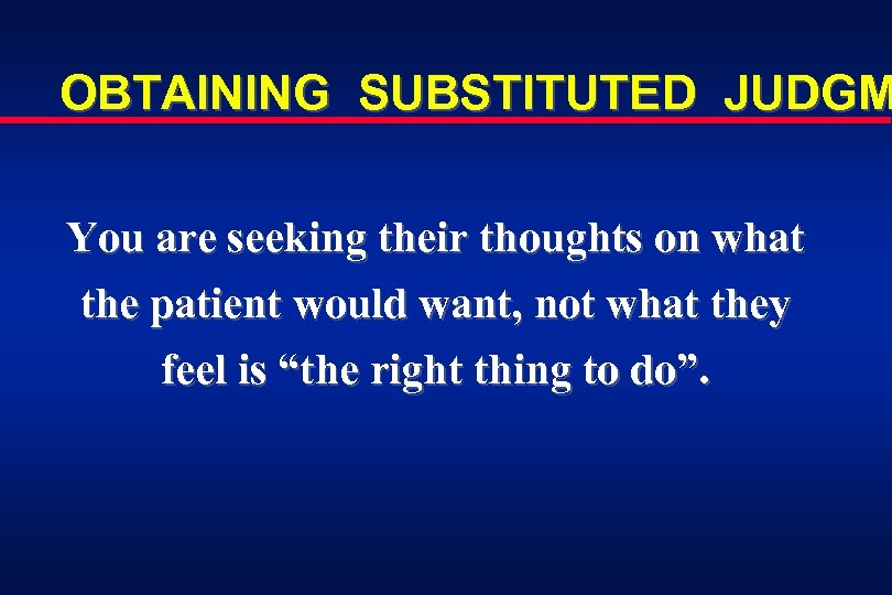 OBTAINING SUBSTITUTED JUDGM You are seeking their thoughts on what the patient would want,