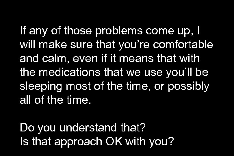 If any of those problems come up, I will make sure that you’re comfortable