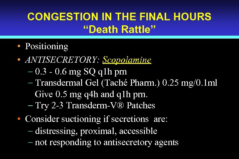 CONGESTION IN THE FINAL HOURS “Death Rattle” • Positioning • ANTISECRETORY: Scopolamine - 0.