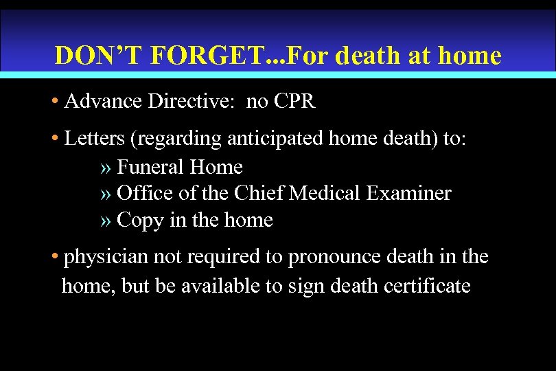 DON’T FORGET. . . For death at home • Advance Directive: no CPR •
