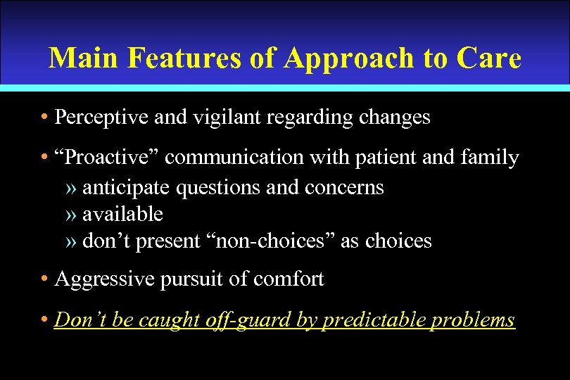 Main Features of Approach to Care • Perceptive and vigilant regarding changes • “Proactive”